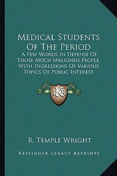portada medical students of the period: a few words in defense of those much maligned people, with digressions of various topics of public interest connected (en Inglés)