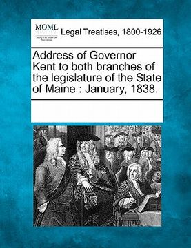 portada address of governor kent to both branches of the legislature of the state of maine: january, 1838.