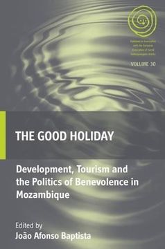 portada The Good Holiday: Development, Tourism and the Politics of Benevolence in Mozambique (Easa Series) (in English)