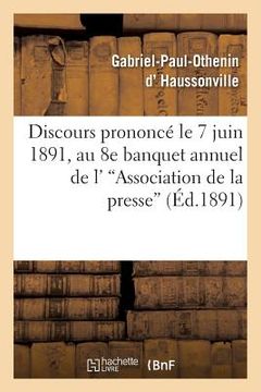 portada Discours Prononcé Le 7 Juin 1891, Au 8e Banquet Annuel de l''Association de la Presse: Départementale' (en Francés)