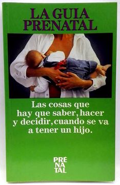 portada La Guía Prenatal. Las Cosas que hay que Saber, Hacer y Decidir Cuando se va a Tener un Hijo