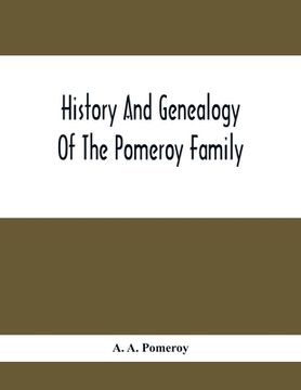 portada History And Genealogy Of The Pomeroy Family: Collateral Lines In Family; Normandy Great Britain And America; Comprising The Ancestors And Descendants (in English)