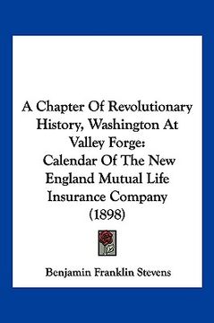 portada a chapter of revolutionary history, washington at valley forge: calendar of the new england mutual life insurance company (1898) (en Inglés)