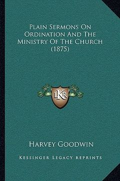 portada plain sermons on ordination and the ministry of the church (plain sermons on ordination and the ministry of the church (1875) 1875) (en Inglés)