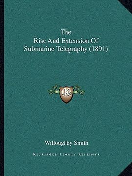 portada the rise and extension of submarine telegraphy (1891) (en Inglés)