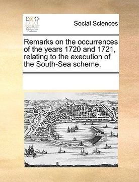 portada remarks on the occurrences of the years 1720 and 1721, relating to the execution of the south-sea scheme. (en Inglés)
