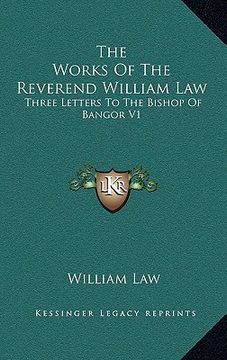 portada the works of the reverend william law: three letters to the bishop of bangor v1