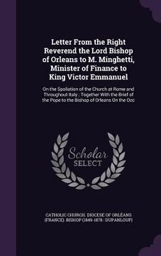 portada Letter From the Right Reverend the Lord Bishop of Orleans to M. Minghetti, Minister of Finance to King Victor Emmanuel: On the Spoliation of the Churc