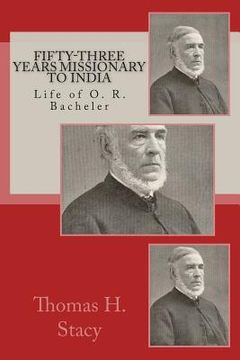 portada Fifty-Three Years Missionary To India: Life of O. R. Bacheler (en Inglés)