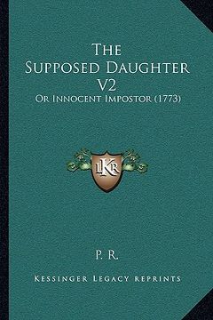 portada the supposed daughter v2: or innocent impostor (1773) (en Inglés)