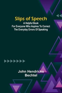 portada Slips of Speech: a Helpful Book for Everyone Who Aspires to Correct the Everyday Errors of Speaking (en Inglés)