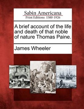 portada a brief account of the life and death of that noble of nature thomas paine.