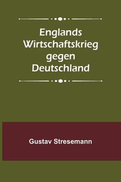 portada Englands Wirtschaftskrieg gegen Deutschland (en Alemán)