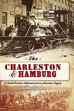 portada The Charleston & Hamburg: A South Carolina Railroad & an American Legacy