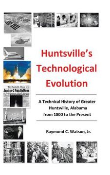 portada Huntsville's Technological Evolution: A Technical History of Greater Huntsville, Alabama from 1800 to the Present (en Inglés)