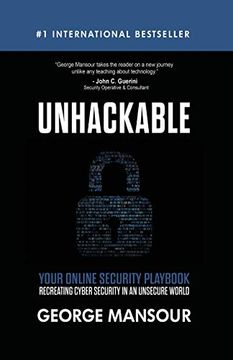 portada Unhackable: Your Online Security Playbook: Recreating Cyber Security in an Unsecure World (in English)