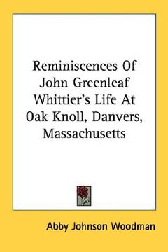 portada reminiscences of john greenleaf whittier's life at oak knoll, danvers, massachusetts (in English)