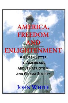 portada America, Freedom and Enlightenment: An Open Letter to Americans about Patriotism and Global Society (en Inglés)