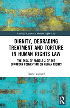 portada Dignity, Degrading Treatment and Torture in Human Rights Law: The Ends of Article 3 of the European Convention on Human Rights (Routledge Research in Human Rights Law) 