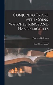 portada Conjuring Tricks With Coins, Watches, Rings and Handkerchiefs; From "Modern Magic" (en Inglés)
