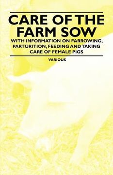 portada care of the farm sow - with information on farrowing, parturition, feeding and taking care of female pigs (en Inglés)