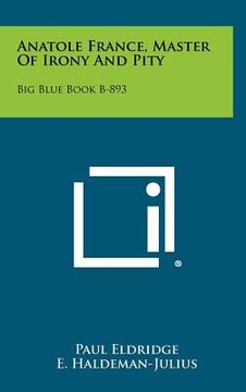 portada anatole france, master of irony and pity: big blue book b-893 (en Inglés)