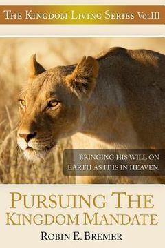 portada Pursuing The Kingdom Mandate: Bringing His Will on Earth as it is in Heaven (en Inglés)