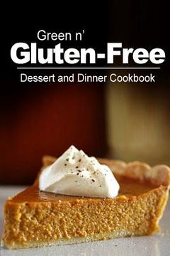 portada Green n' Gluten-Free - Dessert and Dinner Cookbook: Gluten-Free cookbook series for the real Gluten-Free diet eaters (en Inglés)