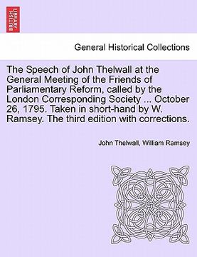 portada the speech of john thelwall at the general meeting of the friends of parliamentary reform, called by the london corresponding society ... october 26, (en Inglés)
