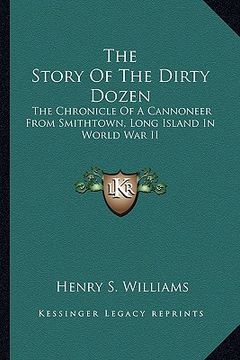 portada the story of the dirty dozen: the chronicle of a cannoneer from smithtown, long island in world war ii (en Inglés)