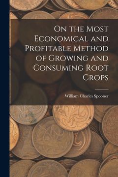 portada On the Most Economical and Profitable Method of Growing and Consuming Root Crops (in English)