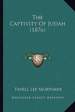 portada the captivity of judah (1876) the captivity of judah (1876) (en Inglés)