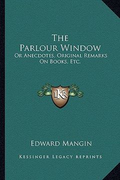 portada the parlour window: or anecdotes, original remarks on books, etc. (en Inglés)