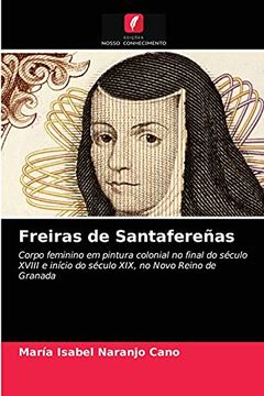 portada Freiras de Santafereñas: Corpo Feminino em Pintura Colonial no Final do Século Xviii e Início do Século Xix, no Novo Reino de Granada (en Portugués)