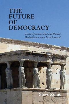 portada The Future of Democracy: Lessons from the Past and Present to Guide Us on Our Path Forward