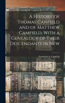 portada A History of Thomas Canfield and of Matthew Camfield, With a Genealogy of Their Descendants in New (en Inglés)