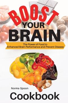 portada Boost Your Brain: The Power of Food to Enhanced Brain Performance and Prevent Disease