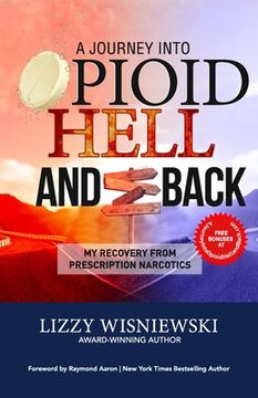 portada A Journey Into Opioid Hell and Back: My Recovery from Prescription Narcotics (en Inglés)