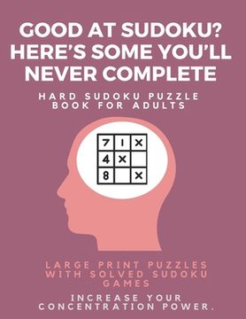 portada Good at Sudoku? Here's some you'll never complete - Hard Sudoku Puzzle Book for Adults: Large Print Puzzles with Solved Sudoku Games -: Fun & Fitness (in English)