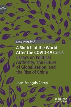 portada A Sketch of the World After the Covid-19 Crisis: Essays on Political Authority, the Future of Globalization, and the Rise of China (en Inglés)
