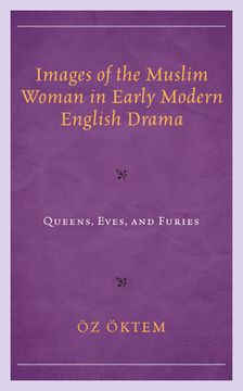 portada Images of the Muslim Woman in Early Modern English Drama: Queens, Eves, and Furies