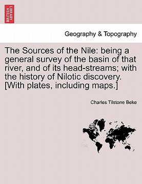portada the sources of the nile: being a general survey of the basin of that river, and of its head-streams; with the history of nilotic discovery. [wi