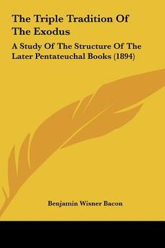 portada the triple tradition of the exodus: a study of the structure of the later pentateuchal books (1894) (in English)