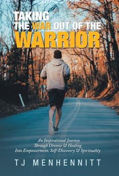 portada Taking the war out of the Warrior: An Inspirational Journey Through Divorce & Healing Into Empowerment, Self-Discovery & Spirituality