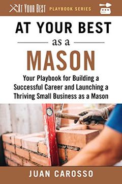 portada At Your Best as a Mason: Your Playbook for Building a Great Career and Launching a Thriving Small Business as a Mason (at Your Best Playbooks) (en Inglés)