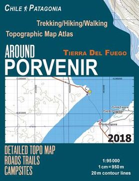 portada Around Porvenir Detailed Topo Map Chile Patagonia Tierra Del Fuego Trekking/Hiking/Walking Topographic Map Atlas Roads Trails Campsites 1: 95000: Trai (en Inglés)