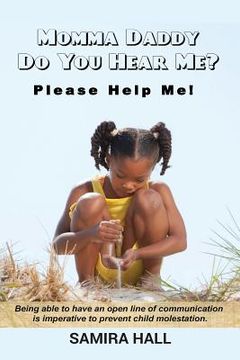 portada Momma Daddy do you Hear me? Please Help Me! Being Able to Have an Open Line of Communication is Imperative to Prevent Child Molestation. (in English)