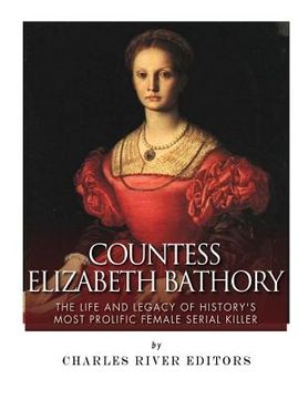 portada Countess Elizabeth Bathory: The Life and Legacy of History's Most Prolific Female Serial Killer (en Inglés)