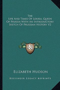 portada the life and times of louisa, queen of prussia with an introductory sketch of prussian history v2 (en Inglés)