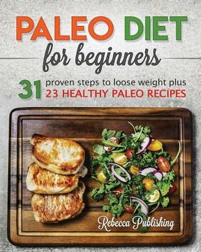 portada Paleo Diet for Beginners: 31 Proven Steps to Loose Weight plus 23 Healthy Paleo Recipes (en Inglés)